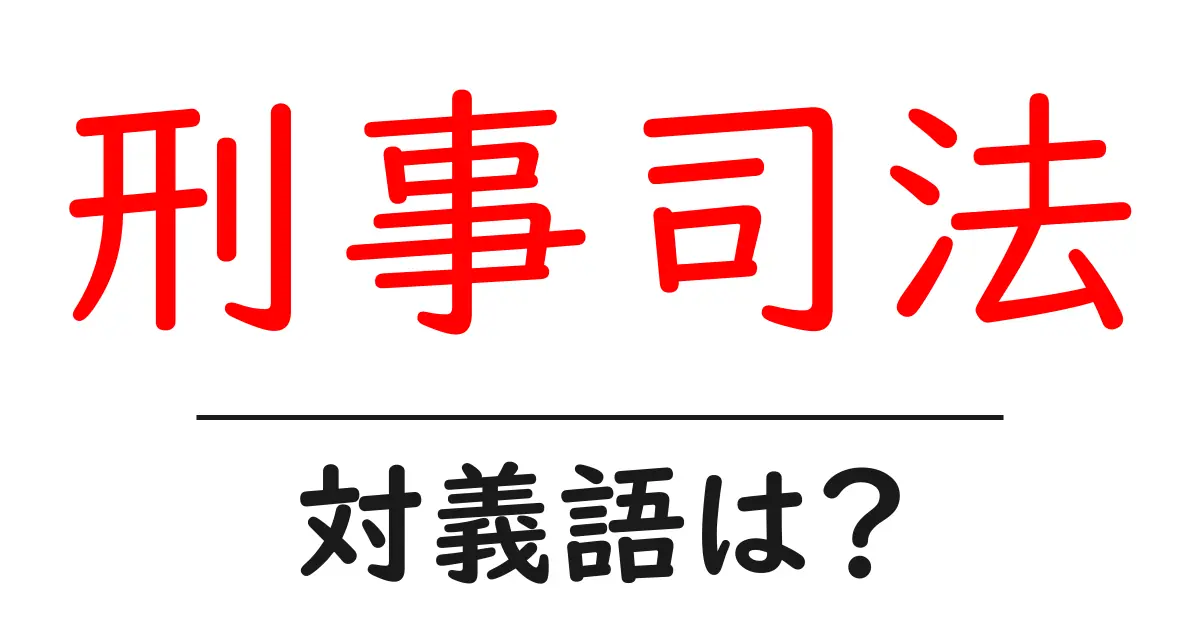 刑事司法の対義語・反対語を使用例を交えて分かりやすく解説!