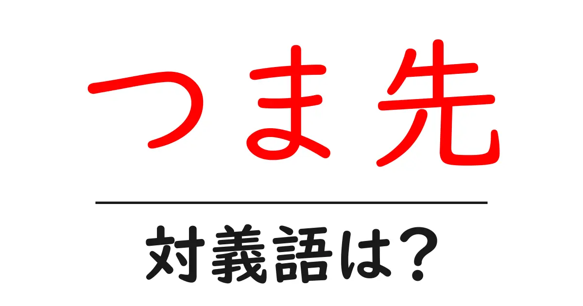 つま先の対義語・反対語を使用例を交えて分かりやすく解説!