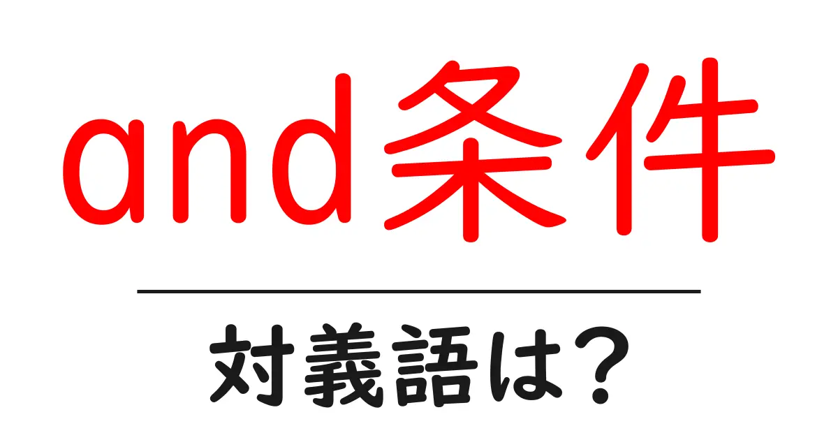 and条件の対義語・反対語を使用例を交えて分かりやすく解説!