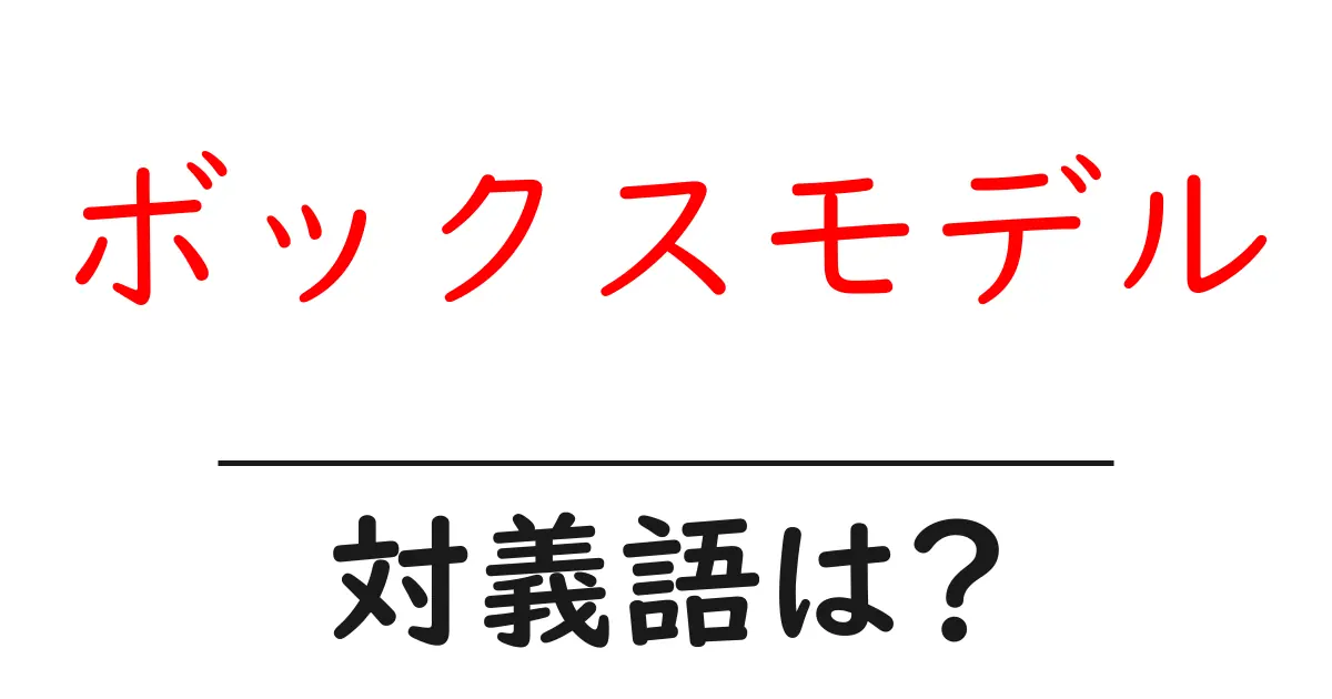 ボックスモデルの対義語・反対語を使用例を交えて分かりやすく解説!
