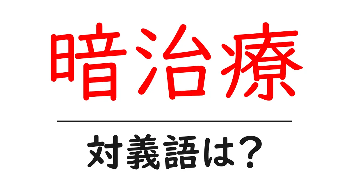 暗治療の対義語・反対語を使用例を交えて分かりやすく解説!