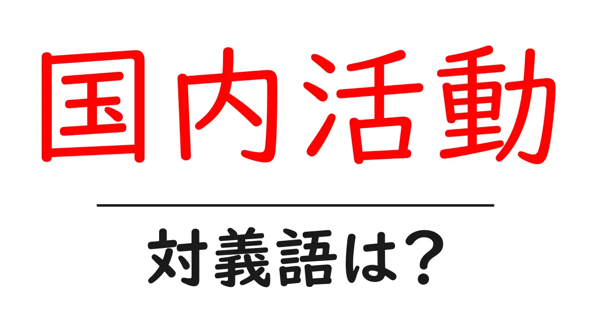 国内活動の対義語・反対語を使用例を交えて分かりやすく解説!