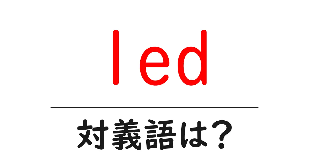 ledの対義語・反対語を使用例を交えて分かりやすく解説!