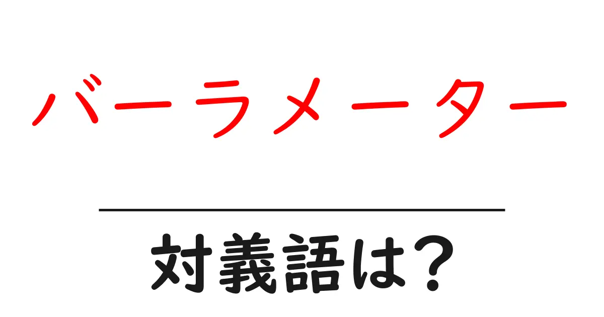 バーラメーターの対義語・反対語を使用例を交えて分かりやすく解説!
