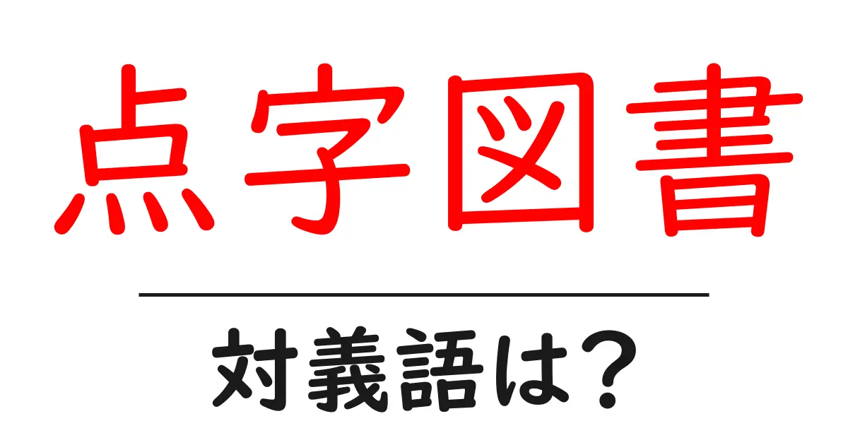 点字図書の対義語・反対語を使用例を交えて分かりやすく解説!
