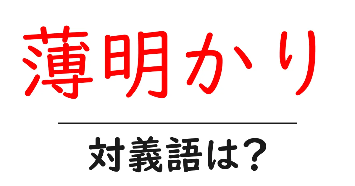 薄明かりの対義語・反対語を使用例を交えて分かりやすく解説!