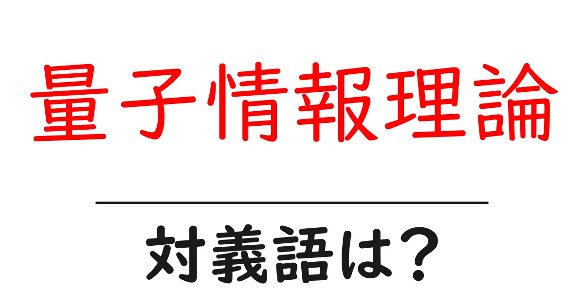 量子情報理論の対義語・反対語を使用例を交えて分かりやすく解説!