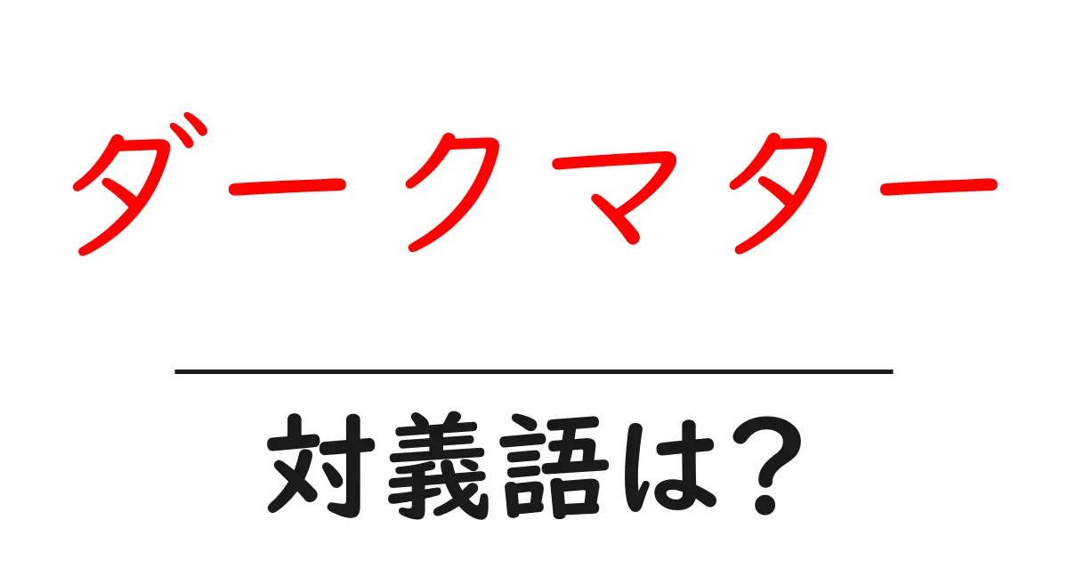 ダークマターの対義語・反対語を使用例を交えて分かりやすく解説!