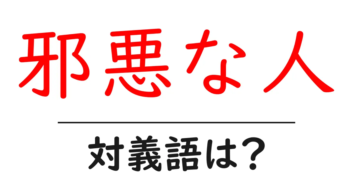 邪悪な人の対義語・反対語を使用例を交えて分かりやすく解説!