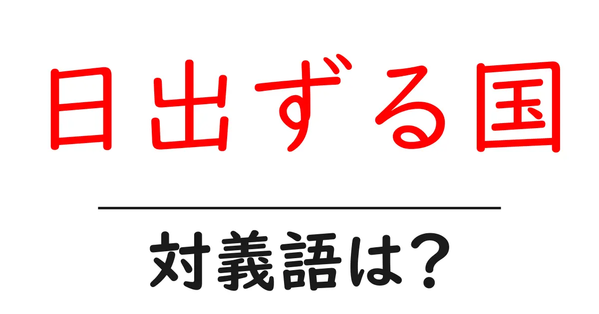 日出ずる国の対義語・反対語を使用例を交えて分かりやすく解説!
