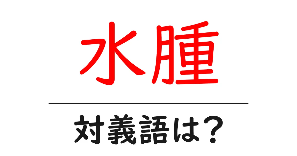 水腫の対義語・反対語を使用例を交えて分かりやすく解説!