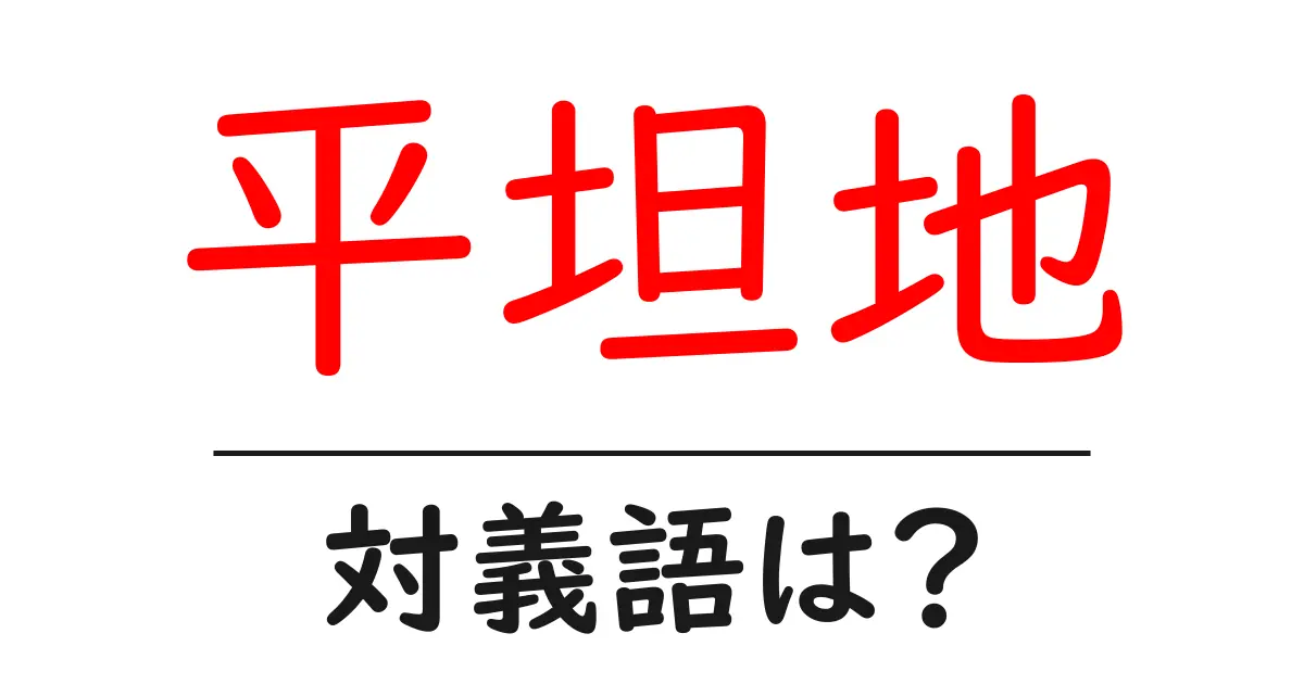 平坦地の対義語・反対語を使用例を交えて分かりやすく解説!