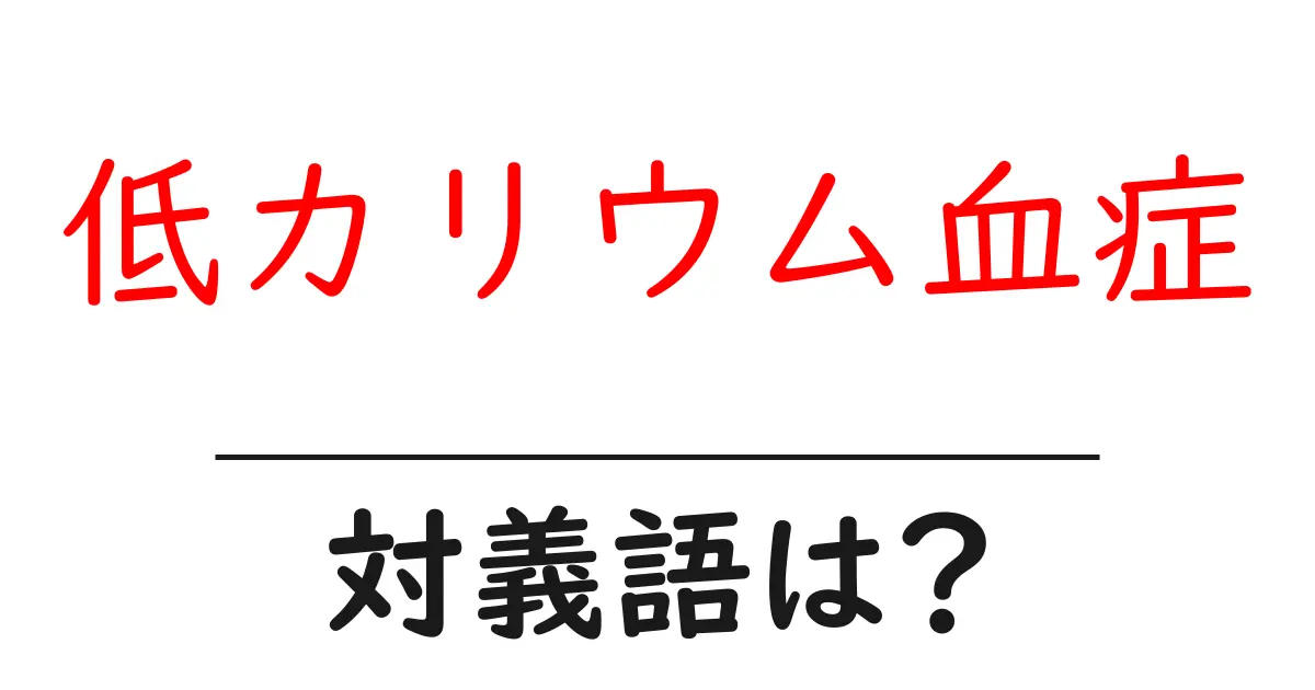 低カリウム血症の対義語・反対語を使用例を交えて分かりやすく解説！