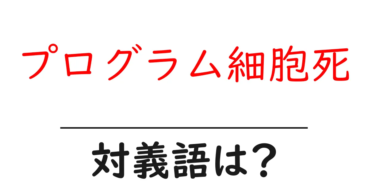 プログラム細胞死の対義語・反対語を使用例を交えて分かりやすく解説!