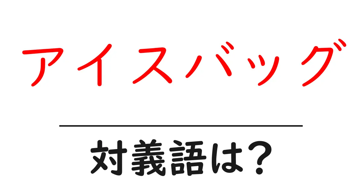 アイスバッグの対義語・反対語を使用例を交えて分かりやすく解説！