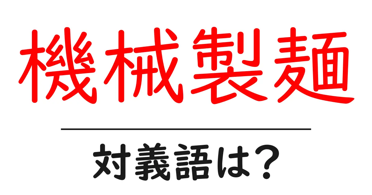 機械製麺の対義語・反対語を使用例を交えて分かりやすく解説!