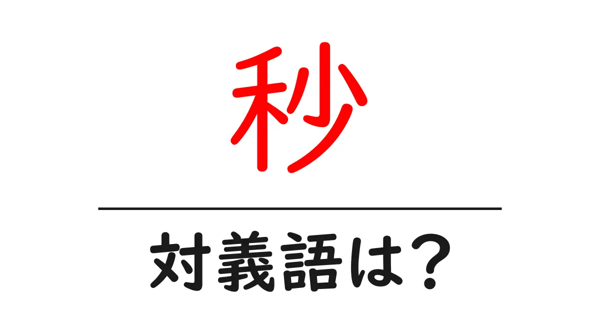 秒の対義語・反対語を使用例を交えて分かりやすく解説!