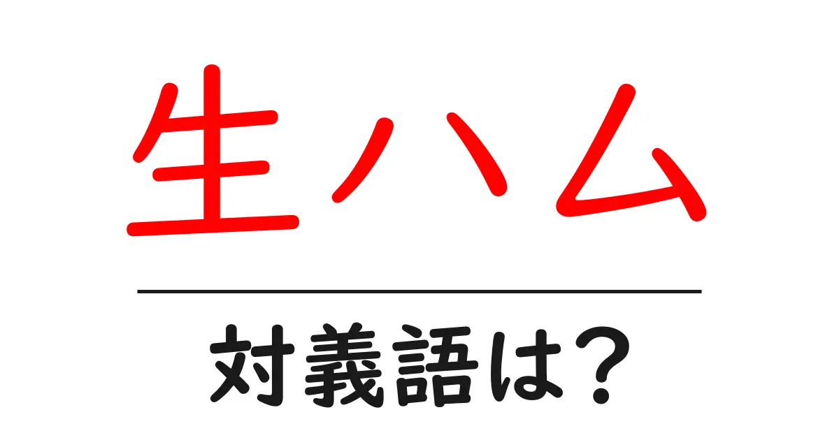 生ハムの対義語・反対語を使用例を交えて分かりやすく解説!