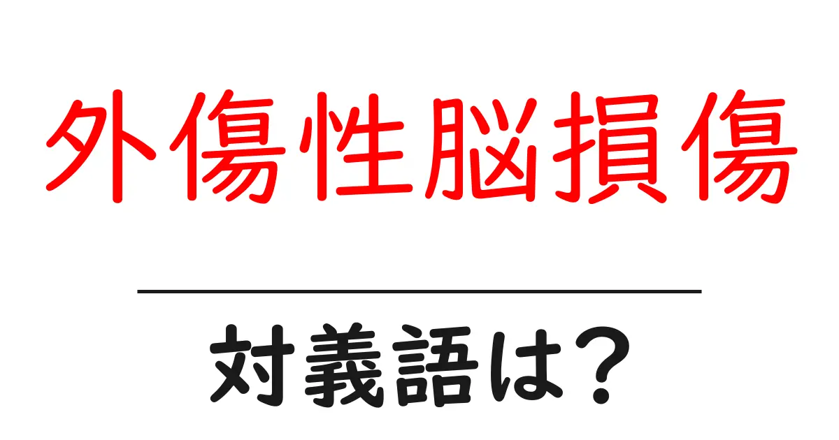 外傷性脳損傷の対義語・反対語を使用例を交えて分かりやすく解説!