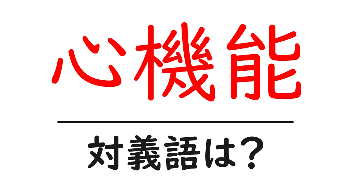 心機能の対義語・反対語を使用例を交えて分かりやすく解説!
