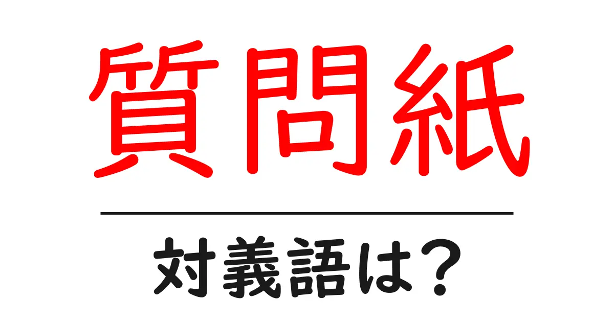 質問紙の対義語・反対語を使用例を交えて分かりやすく解説!