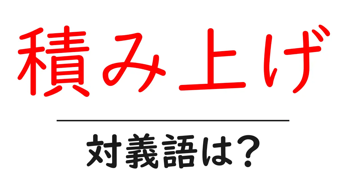 積み上げの対義語・反対語を使用例を交えて分かりやすく解説!