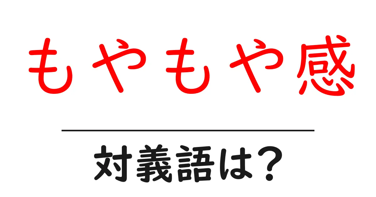 もやもや感の対義語・反対語を使用例を交えて分かりやすく解説!