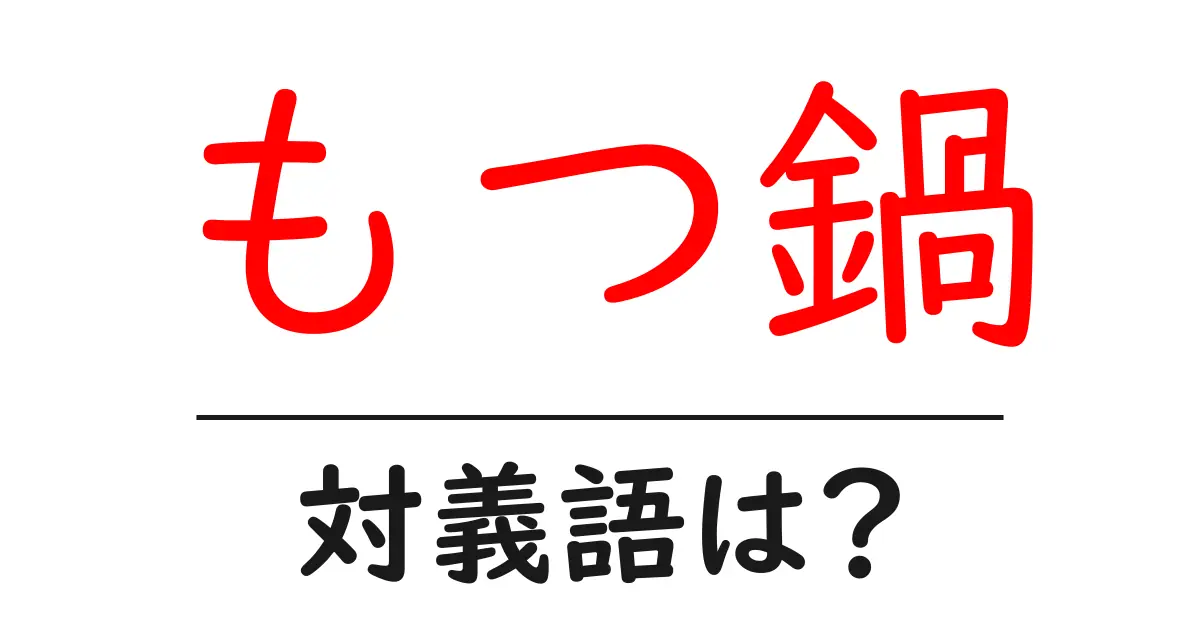 もつ鍋の対義語・反対語を使用例を交えて分かりやすく解説!