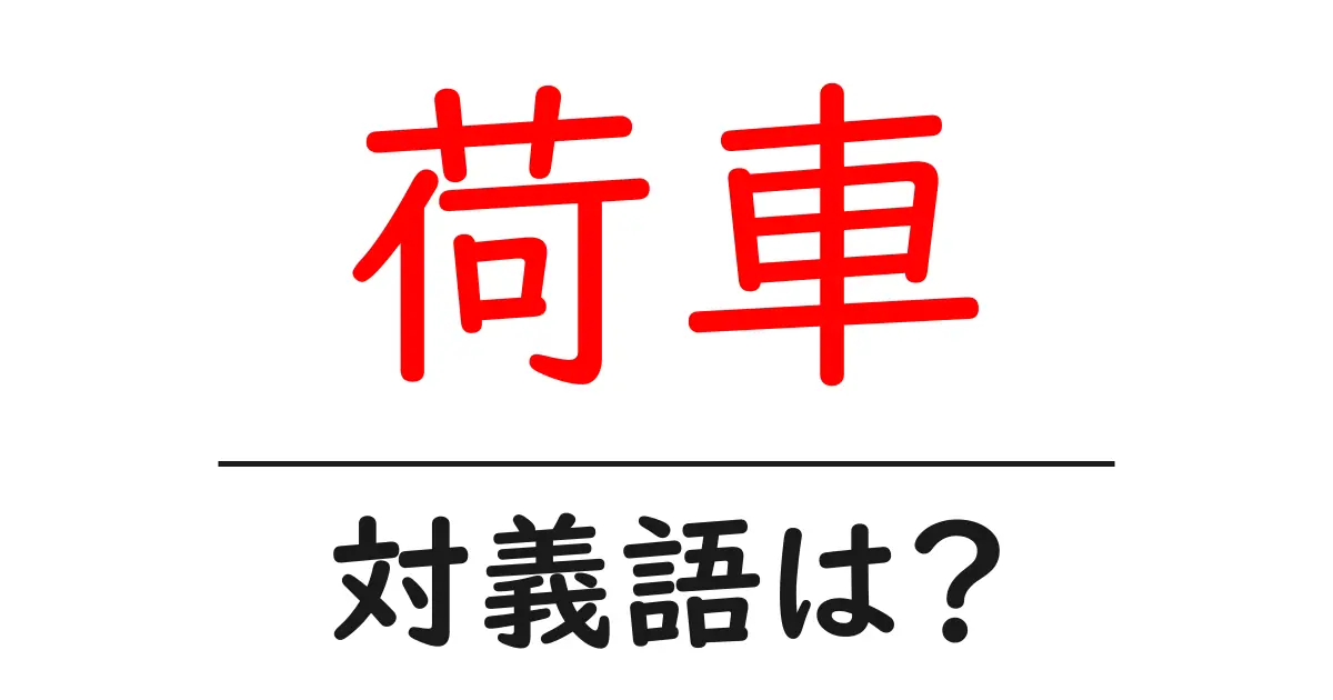 荷車の対義語・反対語を使用例を交えて分かりやすく解説！