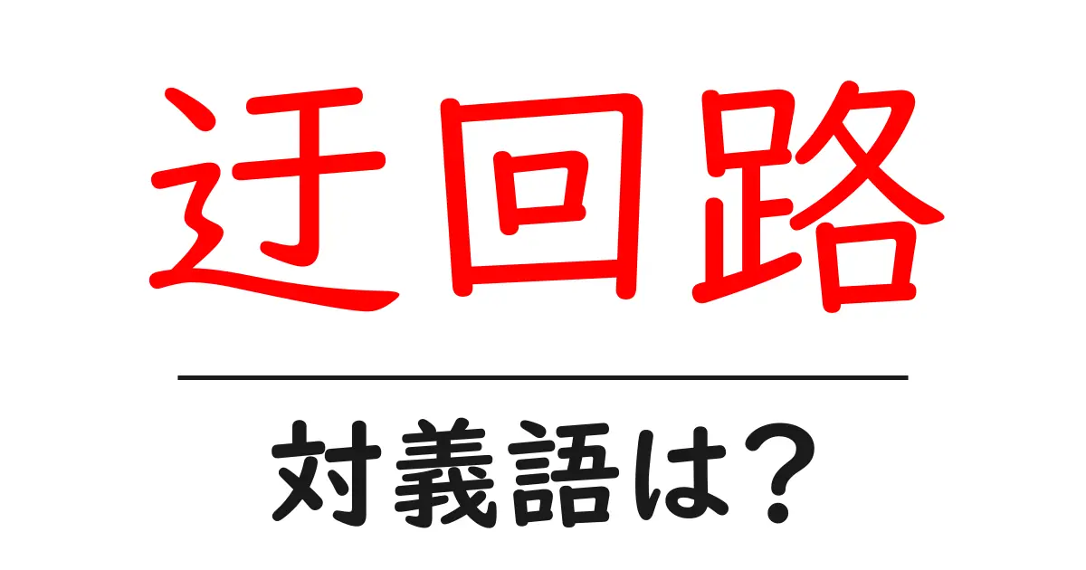 迂回路の対義語・反対語を使用例を交えて分かりやすく解説!