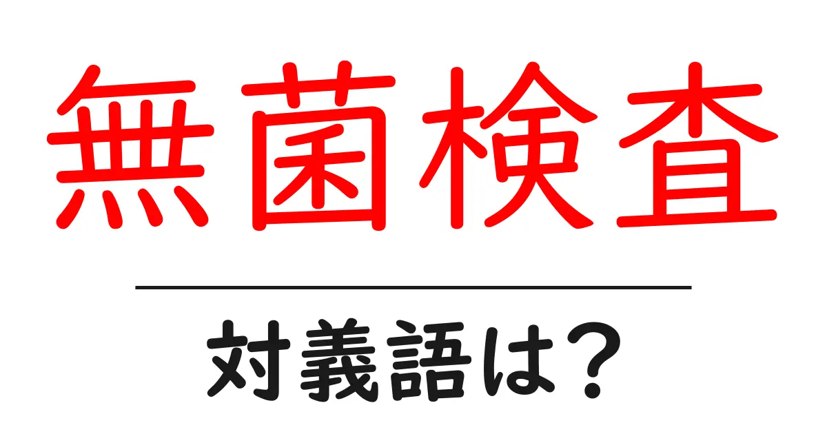 無菌検査の対義語・反対語を使用例を交えて分かりやすく解説!