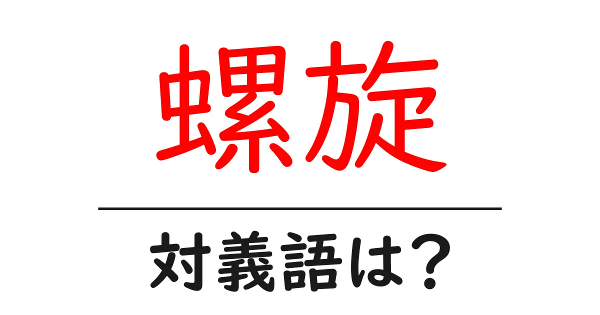 螺旋の対義語・反対語を使用例を交えて分かりやすく解説!