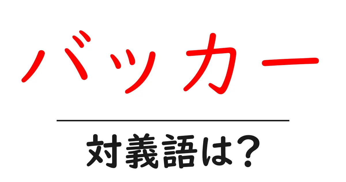 バッカーの対義語・反対語を使用例を交えて分かりやすく解説!