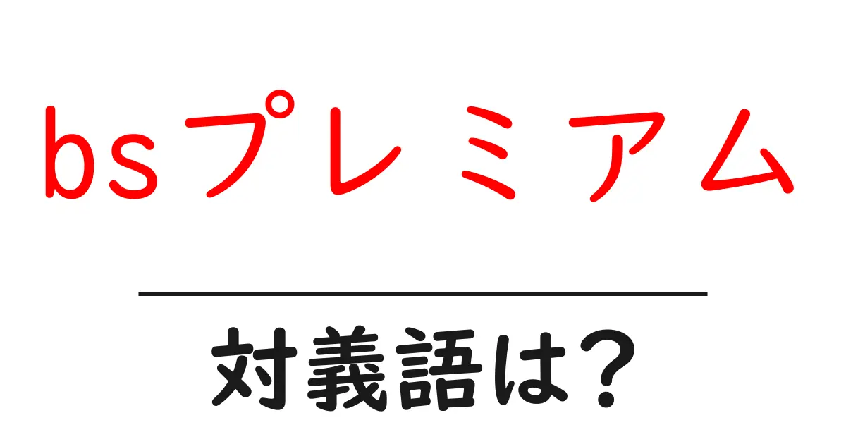 bsプレミアムの対義語・反対語を使用例を交えて分かりやすく解説!