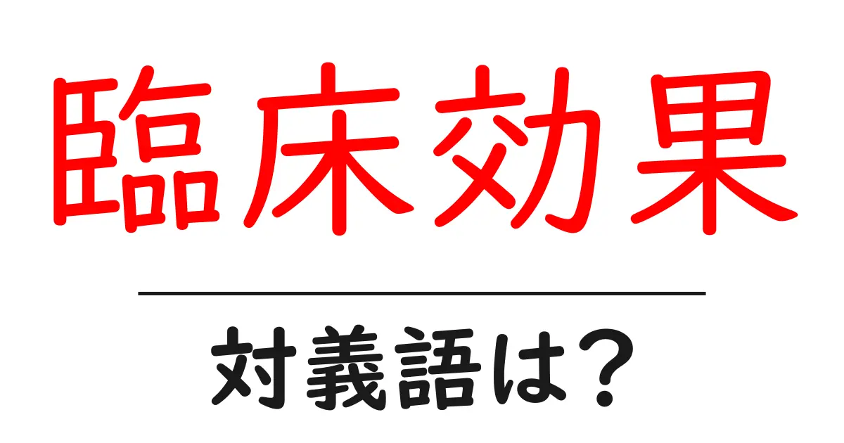 臨床効果の対義語・反対語を使用例を交えて分かりやすく解説!