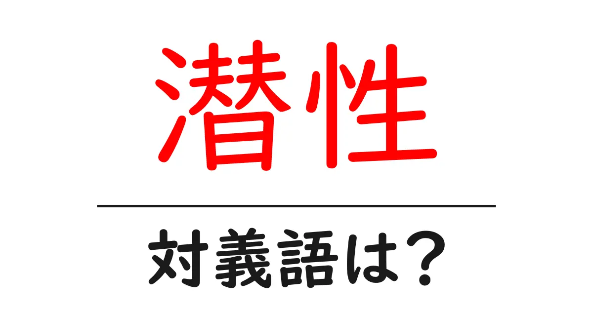 潜性の対義語・反対語を使用例を交えて分かりやすく解説!