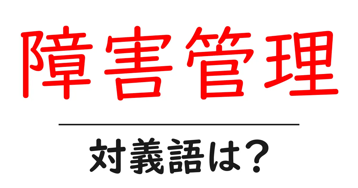 障害管理の対義語・反対語を使用例を交えて分かりやすく解説！
