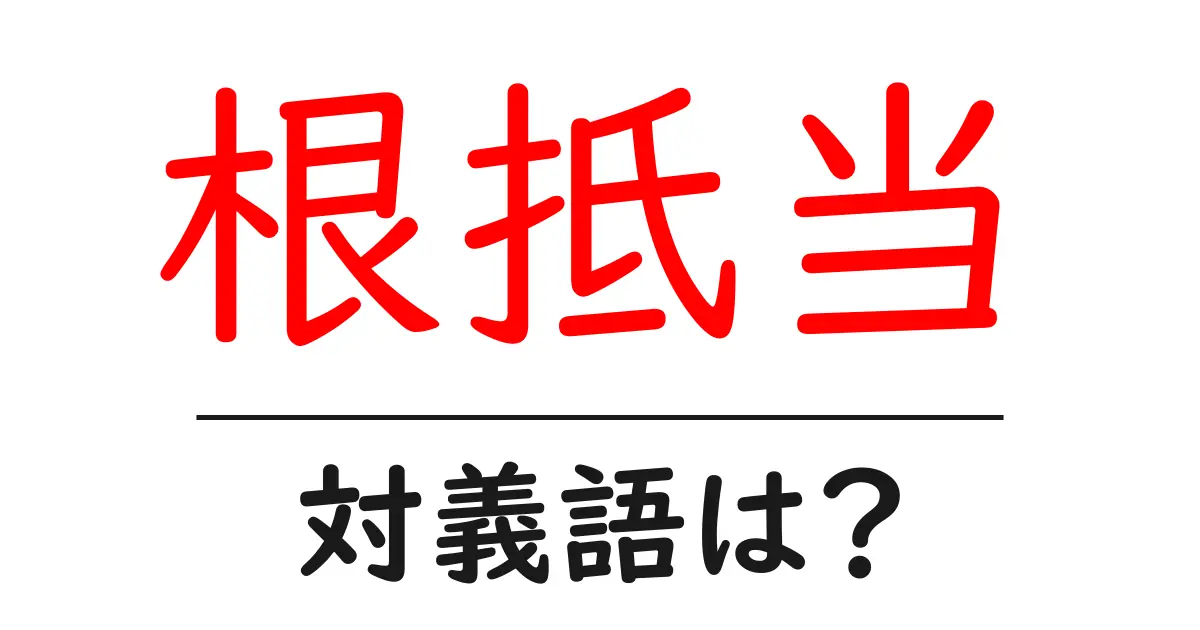 根抵当の対義語・反対語を使用例を交えて分かりやすく解説!