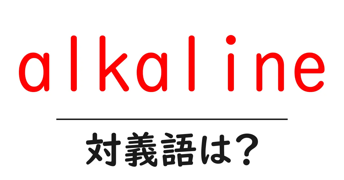 alkalineの対義語・反対語を使用例を交えて分かりやすく解説!