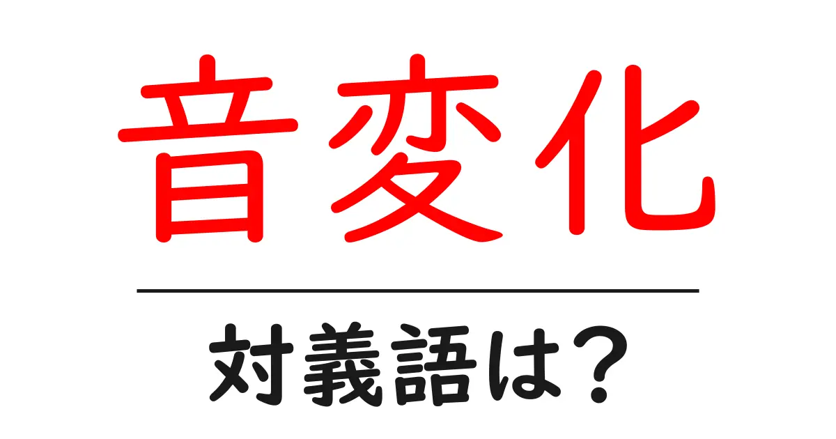 音変化の対義語・反対語を使用例を交えて分かりやすく解説!