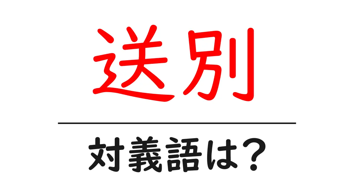 送別の対義語・反対語を使用例を交えて分かりやすく解説！