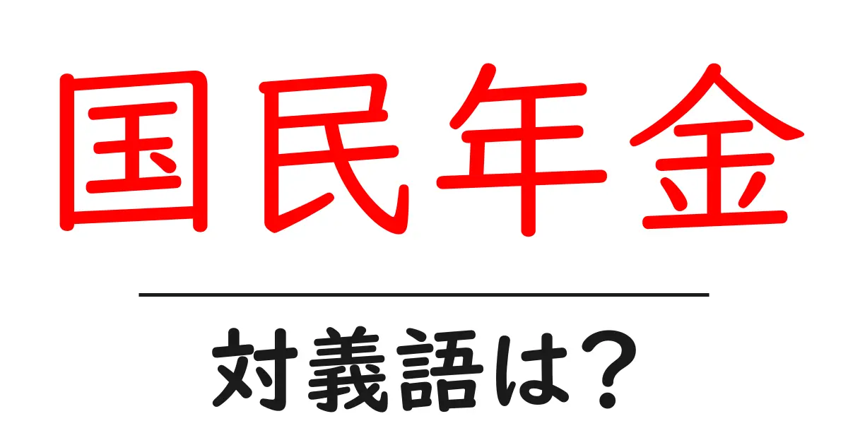 国民年金の対義語・反対語を使用例を交えて分かりやすく解説！