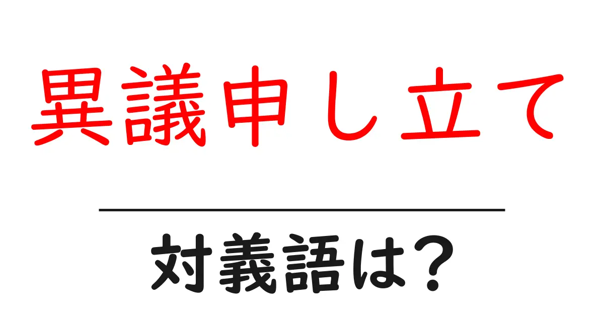 異議申し立ての対義語・反対語を使用例を交えて分かりやすく解説!