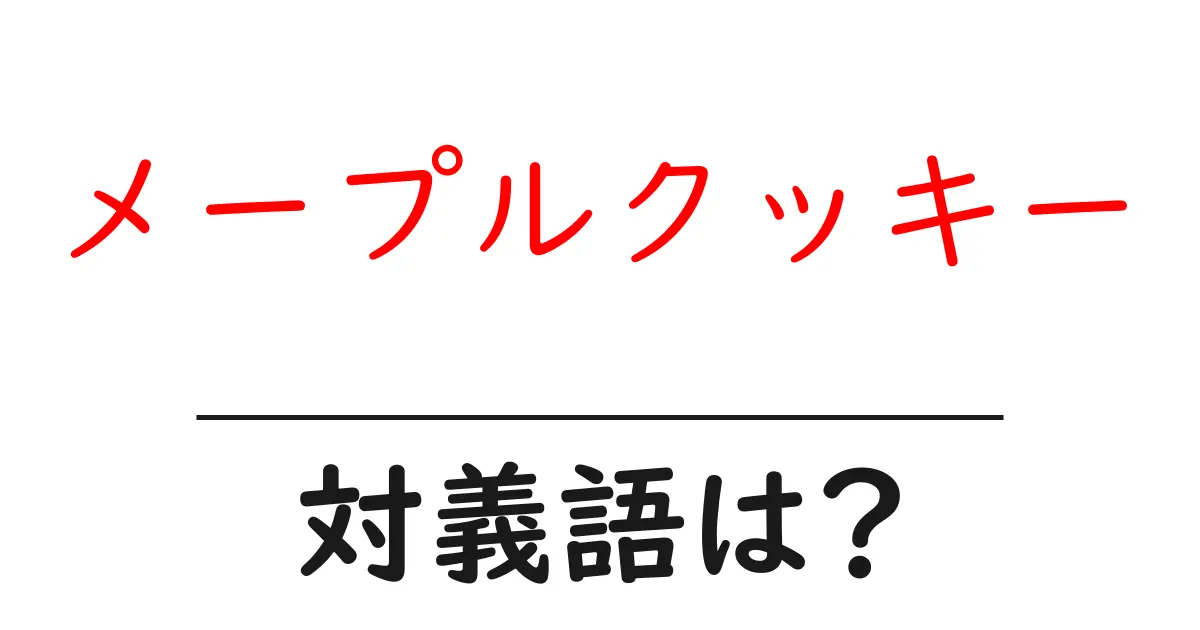 メープルクッキーの対義語・反対語を使用例を交えて分かりやすく解説!