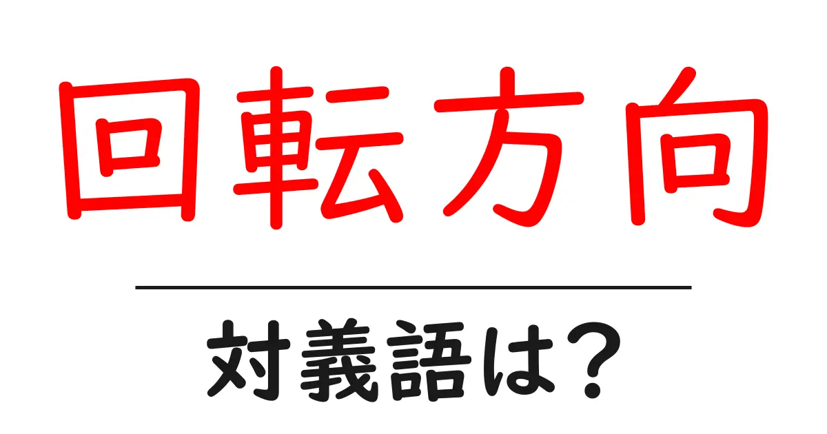 回転方向の対義語・反対語を使用例を交えて分かりやすく解説！