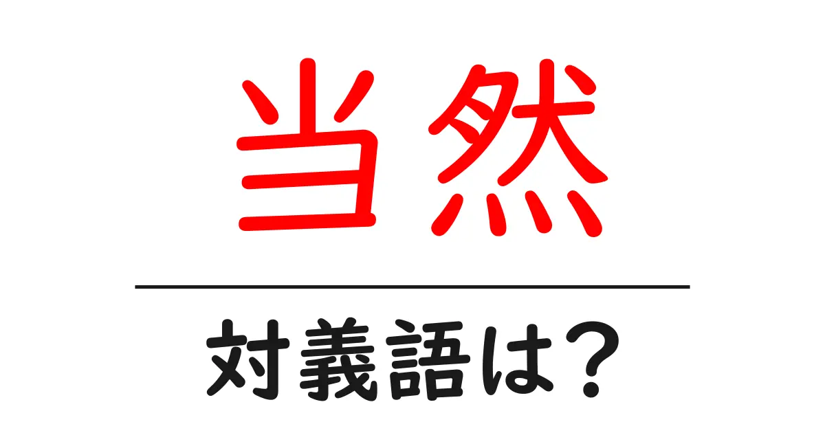 当然の対義語・反対語を使用例を交えて分かりやすく解説!