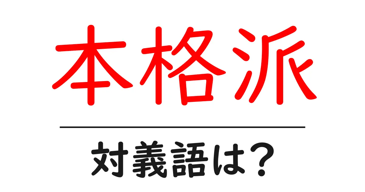 本格派の対義語・反対語を使用例を交えて分かりやすく解説！