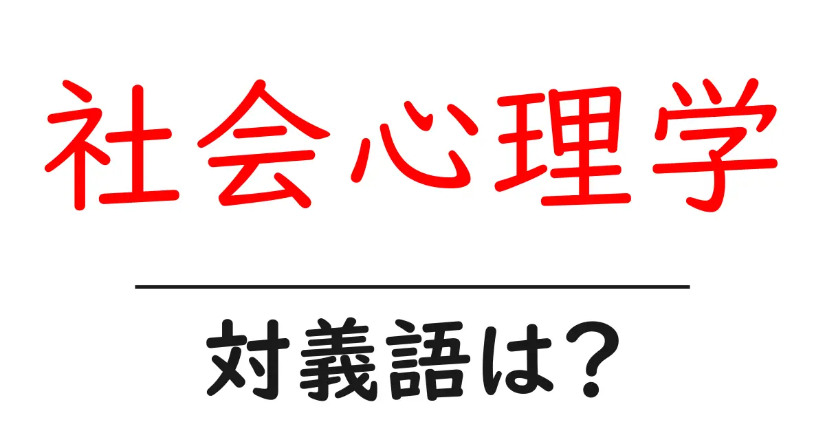 社会心理学の対義語・反対語を使用例を交えて分かりやすく解説!