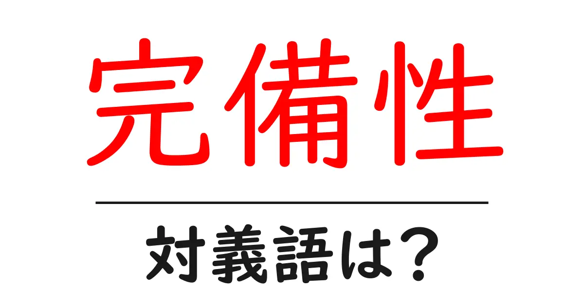 完備性の対義語・反対語を使用例を交えて分かりやすく解説!