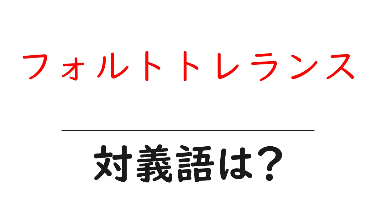 フォルトトレランスの対義語・反対語を使用例を交えて分かりやすく解説!